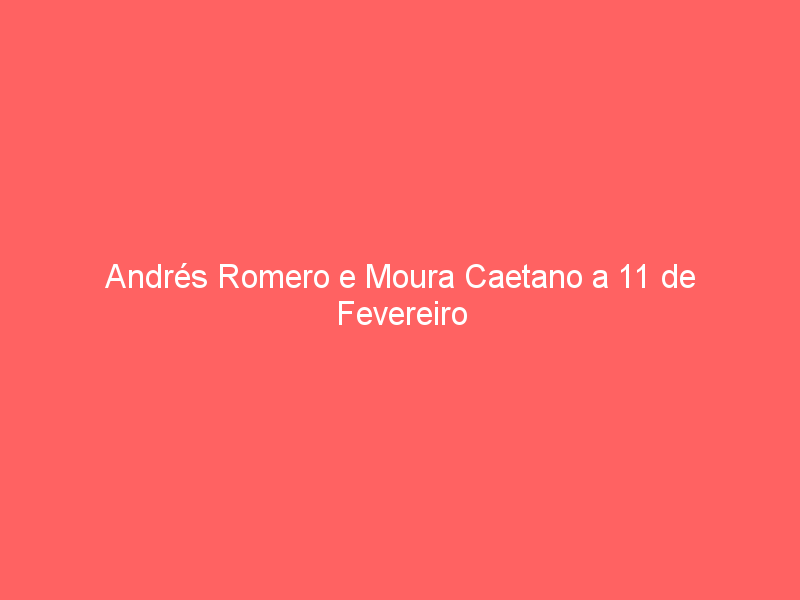Andrés Romero e Moura Caetano a 11 de Fevereiro na Granja