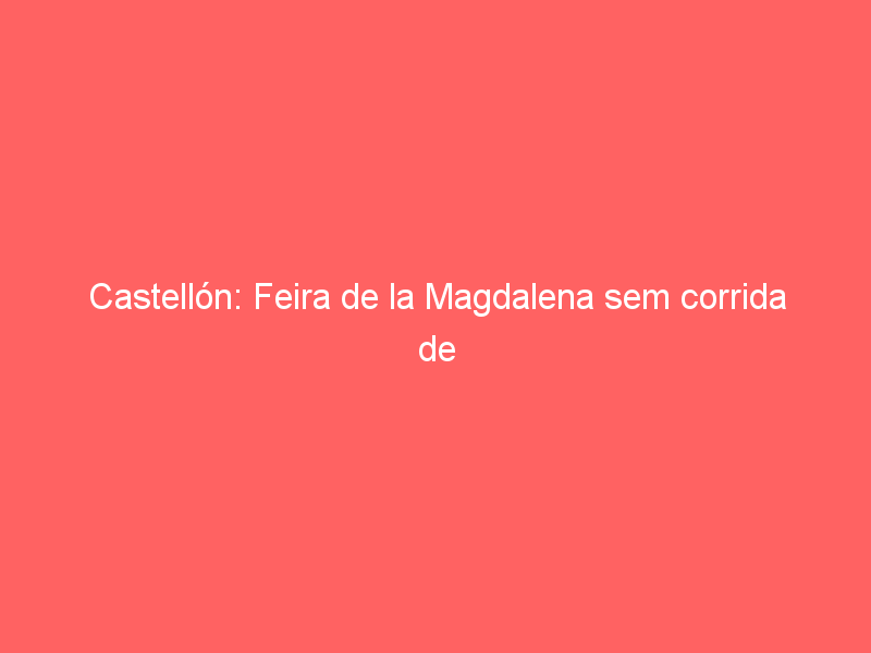 Castellón: Feira de la Magdalena sem corrida de rejoneio, mas com Ventura numa mista