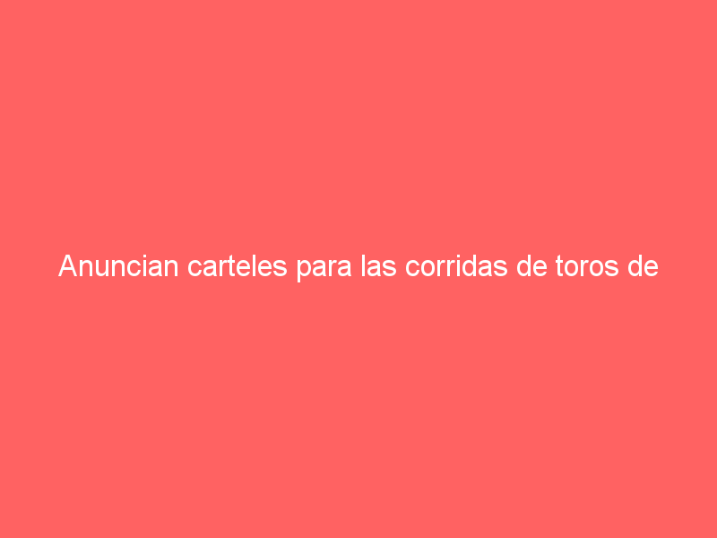 Anuncian carteles para las corridas de toros de aniversario y calaveras, en Aguascalientes el 21 de octubre y 4 de noviembre