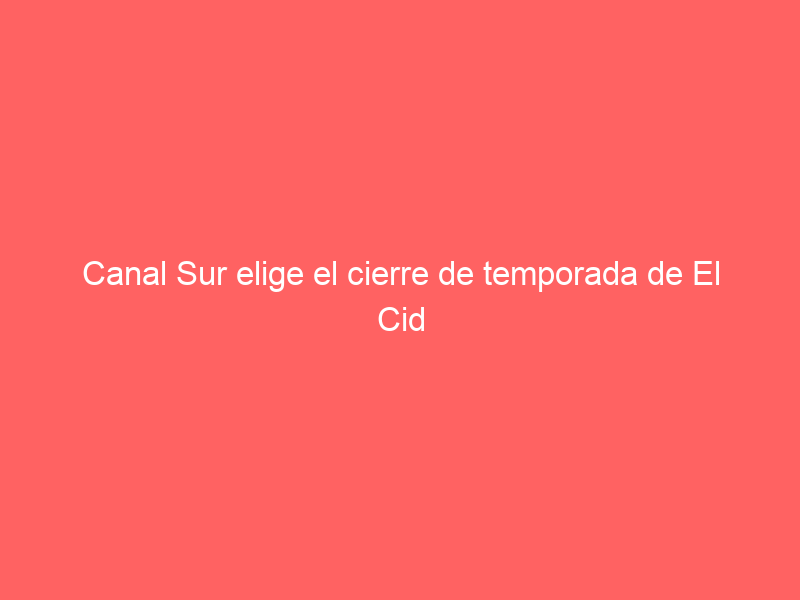 Canal Sur elige el cierre de temporada de El Cid para retransmitirlo: este cartel ofrecerá
