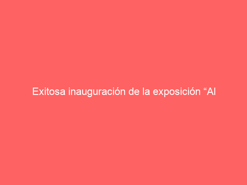 Exitosa inauguración de la exposición “Al Toro” en Sevilla