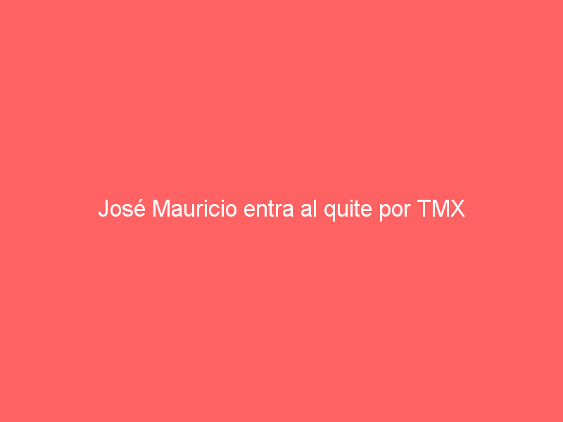 José Mauricio entra al quite por TMX