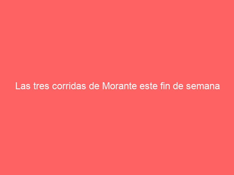 Las tres corridas de Morante este fin de semana serán televisada: dos cadenas darán su ‘triplete’