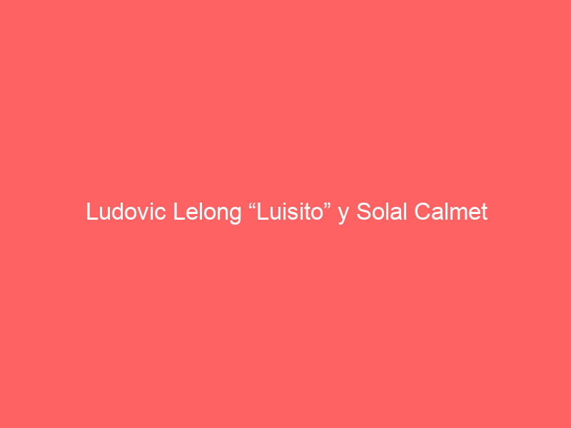 Ludovic Lelong “Luisito” y Solal Calmet “Solalito” separan sus caminos