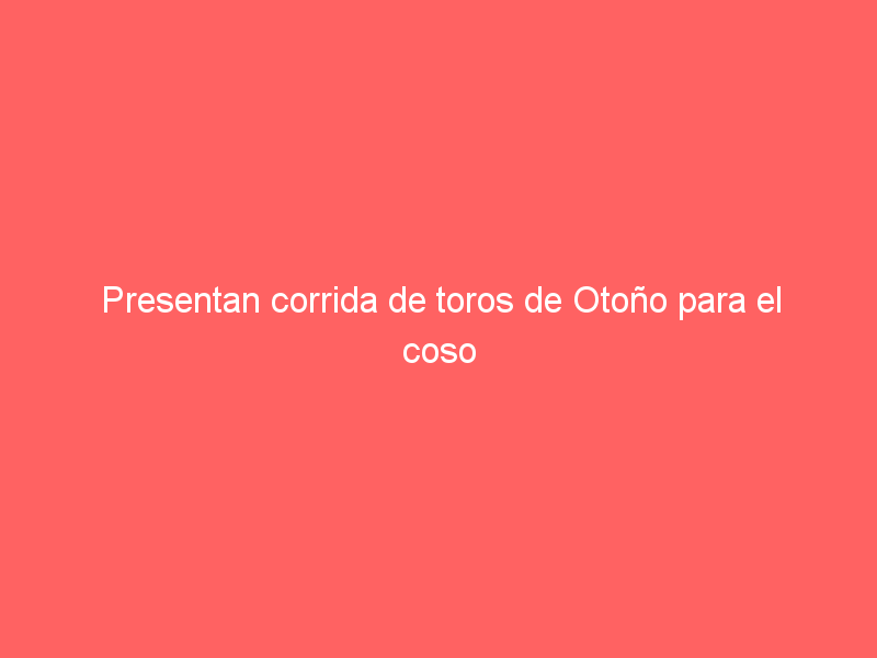 Presentan corrida de toros de Otoño para el coso “Cinco Villas”