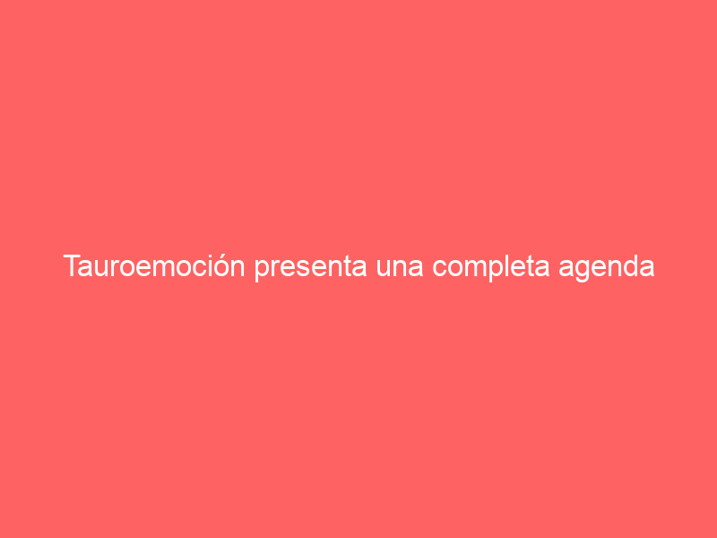 Tauroemoción presenta una completa agenda cultural para calentar San Lucas