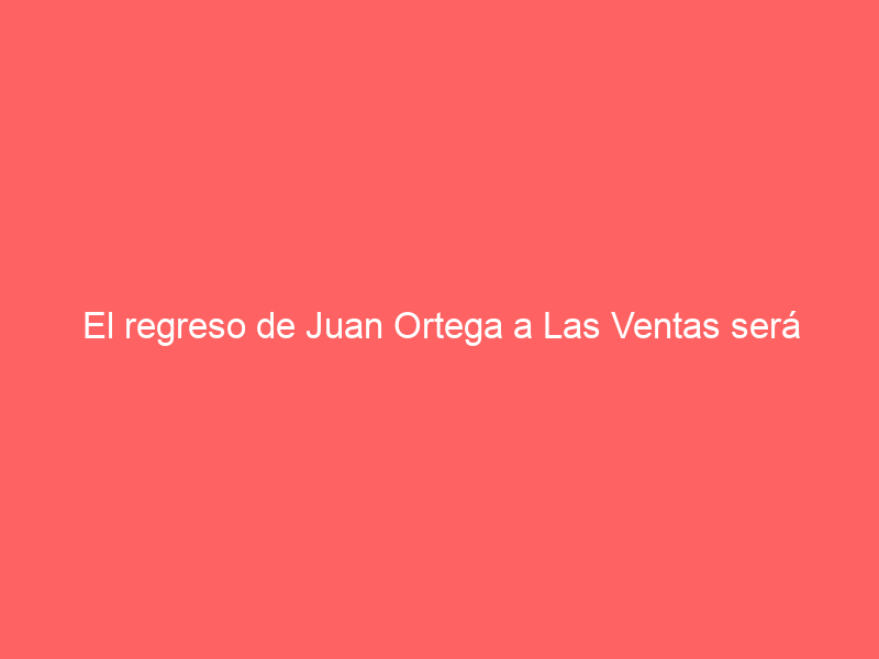 El regreso de Juan Ortega a Las Ventas será televisado: la cadena que ofrecerá la corrida