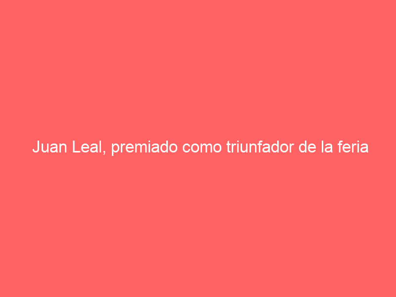 Juan Leal, premiado como triunfador de la feria de Manzanares