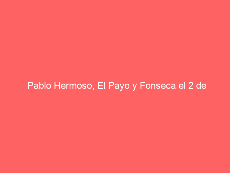 Pablo Hermoso, El Payo y Fonseca el 2 de noviembre en la Monumental de Morelia