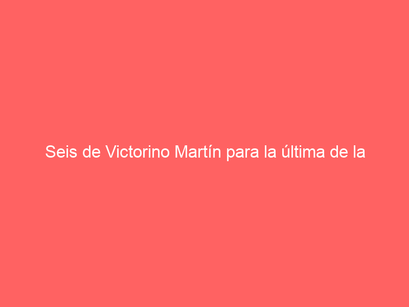 Seis de Victorino Martín para la última de la Feria de Otoño