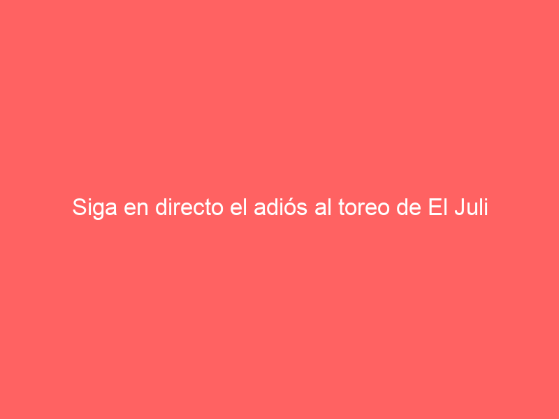 Siga en directo el adiós al toreo de El Juli desde la Maestranza