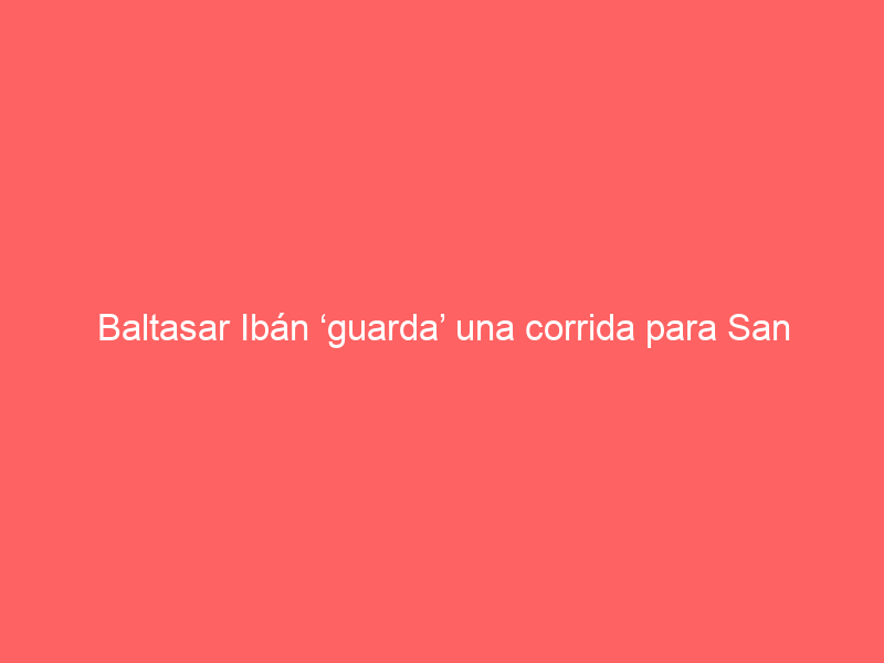 Baltasar Ibán ‘guarda’ una corrida para San Isidro 2024: «Si no pasa nada grave en el campo, la intención es ir»