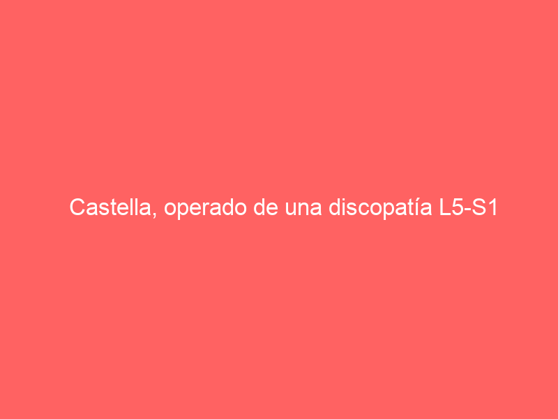 Castella, operado de una discopatía L5-S1