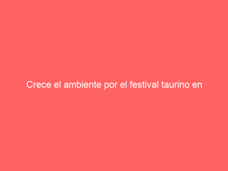 Crece el ambiente por el festival taurino en honor adon José Vaca y a beneficio de la Academia Taurina de Aguascalientes para este viernes por la noche