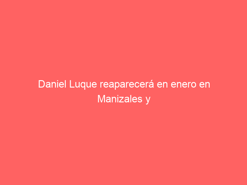 Daniel Luque reaparecerá en enero en Manizales y mantendrá toda su cuadrilla para 2024