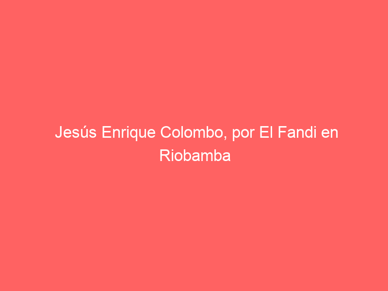 Jesús Enrique Colombo, por El Fandi en Riobamba