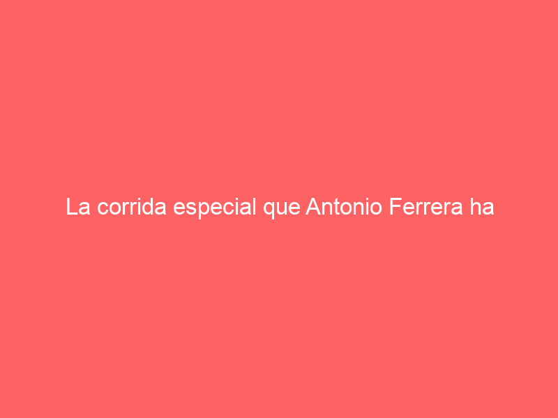 La corrida especial que Antonio Ferrera ha anunciado que protagonizará el día 1 de enero