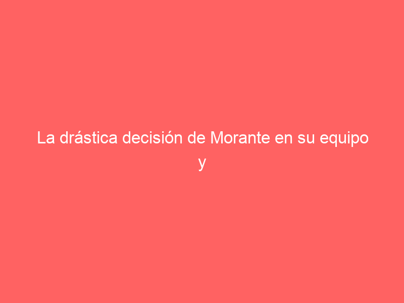 La drástica decisión de Morante en su equipo y las dos soluciones que debe tomar antes de 2024