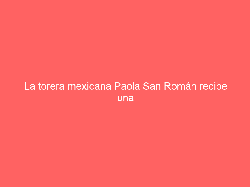 La torera mexicana Paola San Román recibe una cornada de tres trayectorias en un tentadero en Tepeyahualco