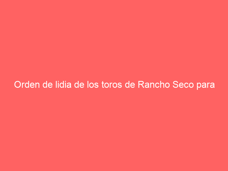 Orden de lidia de los toros de Rancho Seco para Tlaxcala