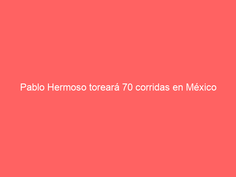 Pablo Hermoso toreará 70 corridas en México este invierno para decir adiós a sus ruedos