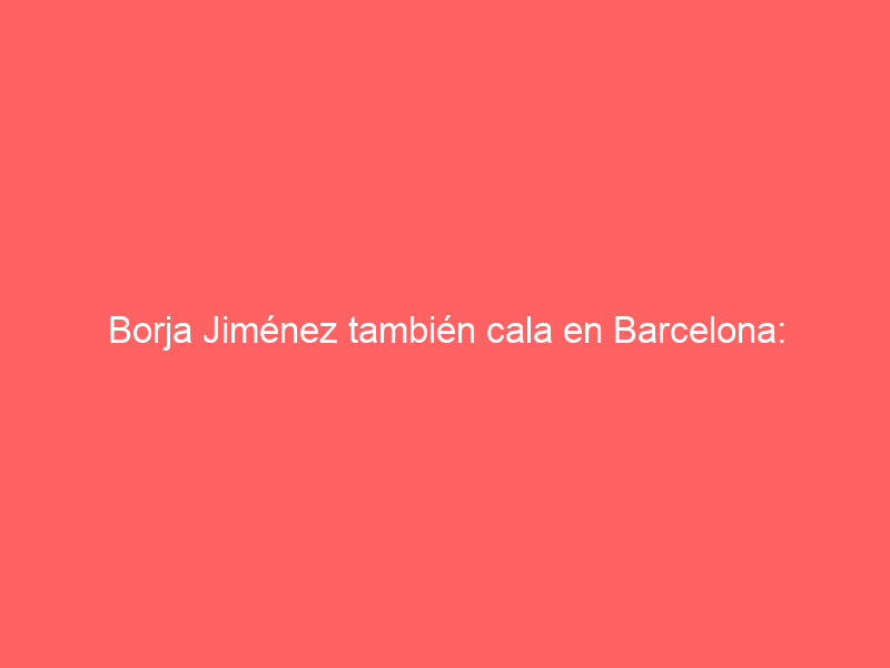 Borja Jiménez también cala en Barcelona: “Ojalá algún día poder hacer el paseíllo en la Monumental”