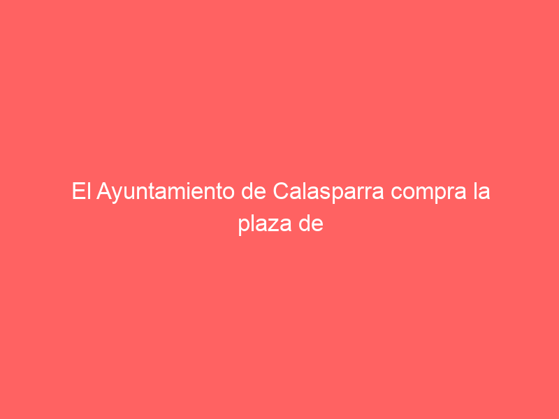 El Ayuntamiento de Calasparra compra la plaza de toros de «La Caverina»