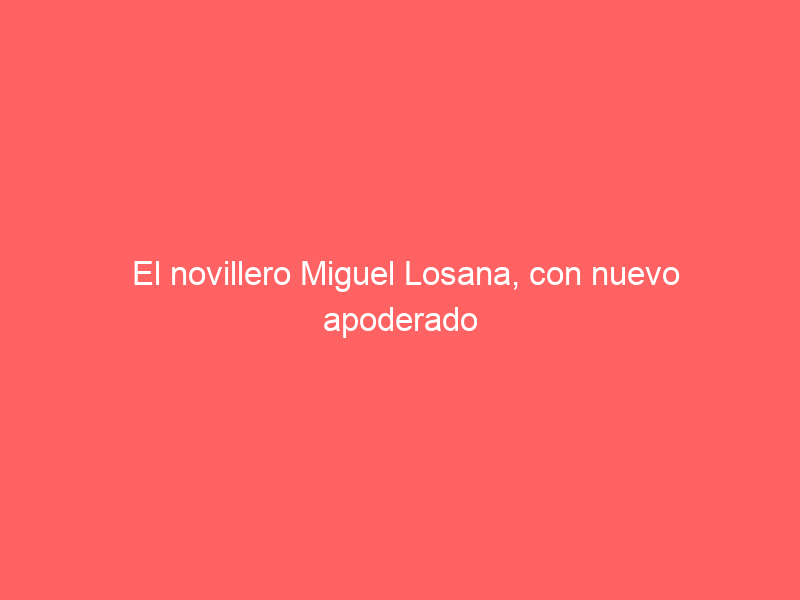 El novillero Miguel Losana, con nuevo apoderado