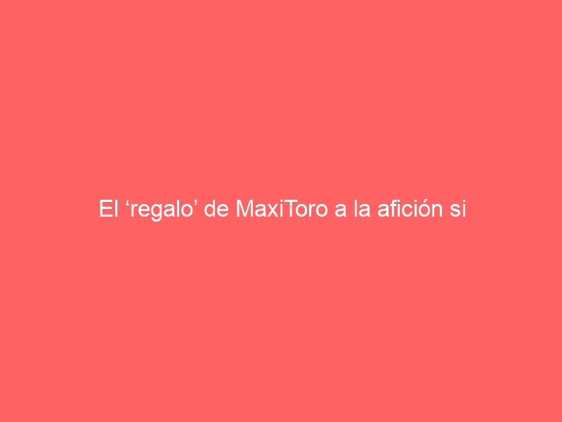 El ‘regalo’ de MaxiToro a la afición si compras ya las entradas para el Milagro