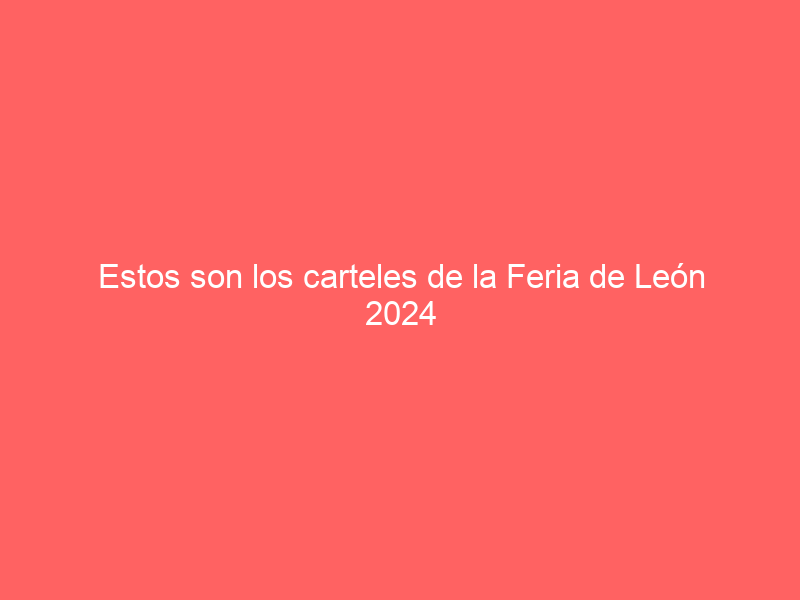 Estos son los carteles de la Feria de León 2024