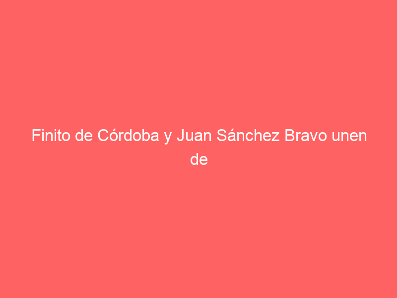 Finito de Córdoba y Juan Sánchez Bravo unen de nuevo sus caminos