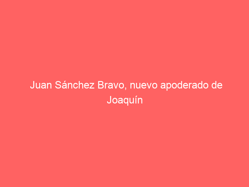 Juan Sánchez Bravo, nuevo apoderado de Joaquín Galdós
