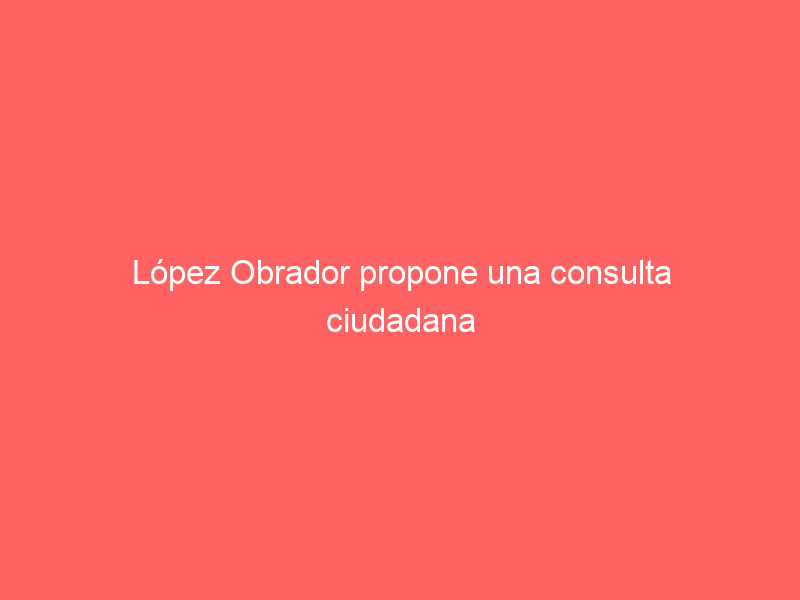 López Obrador propone una consulta ciudadana sobre las corridas de toros en México D.F.