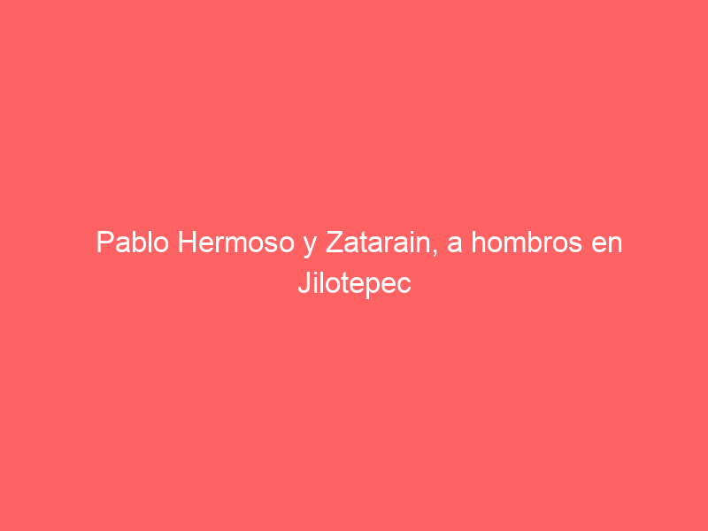 Pablo Hermoso y Zatarain, a hombros en Jilotepec