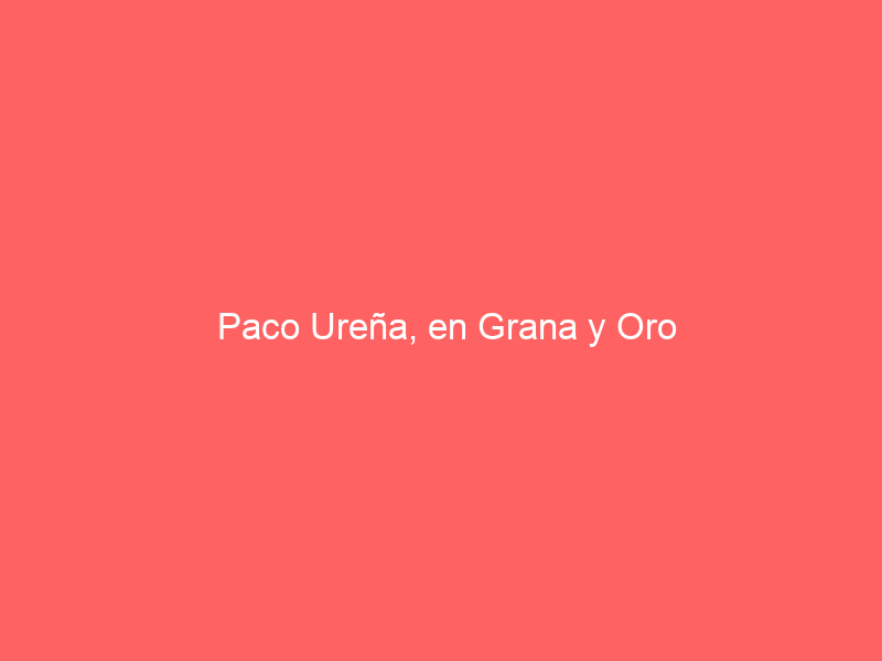 Paco Ureña, en Grana y Oro