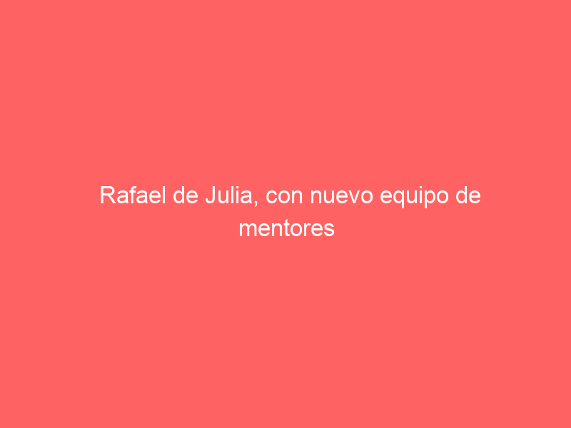 Rafael de Julia, con nuevo equipo de mentores