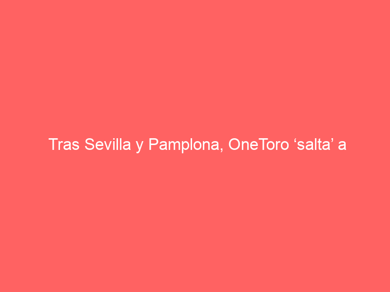 Tras Sevilla y Pamplona, OneToro ‘salta’ a Francia: cierra una importante Feria de primera categoría para 2024