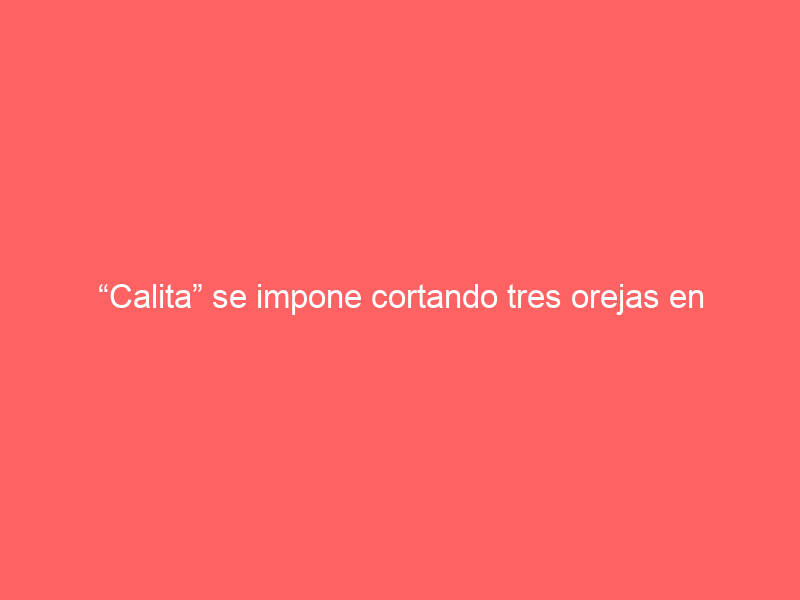 “Calita” se impone cortando tres orejas en Tizimín