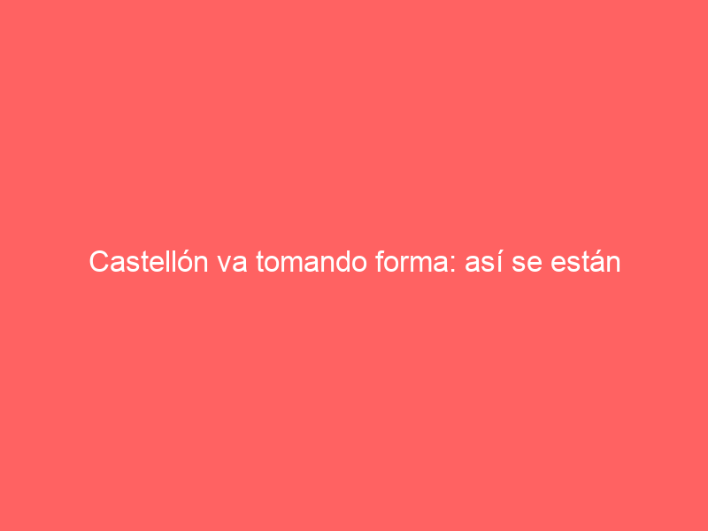 Castellón va tomando forma: así se están ‘construyendo’ los carteles de la Feria de la Magdalena