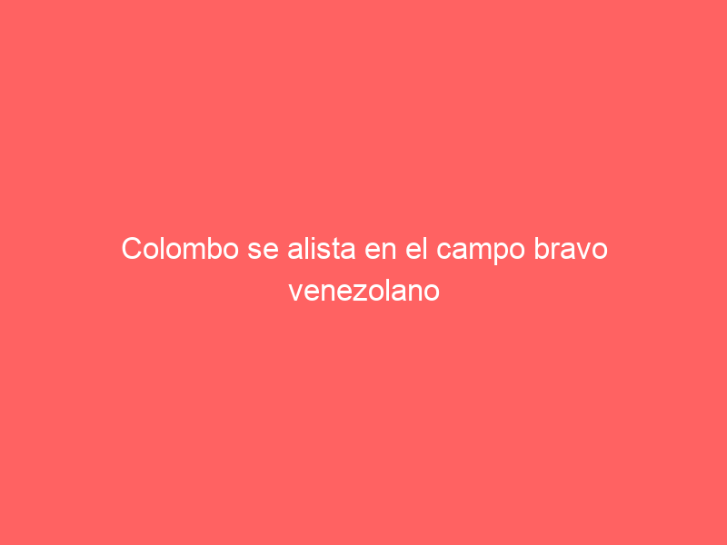 Colombo se alista en el campo bravo venezolano para sus próximos compromisos