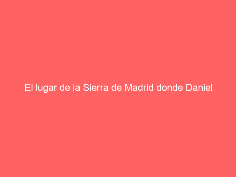 El lugar de la Sierra de Madrid donde Daniel Luque se ha ‘refugiado’ este invierno