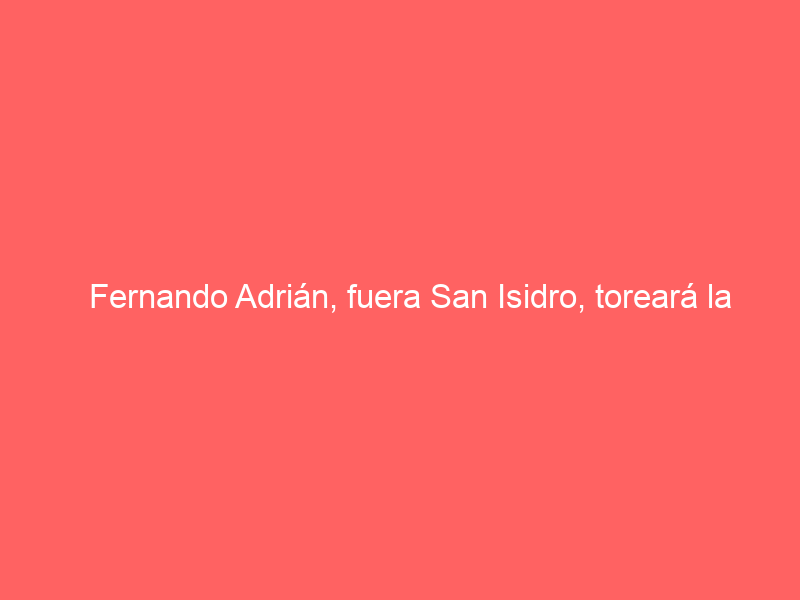 Fernando Adrián, fuera San Isidro, toreará la Beneficencia