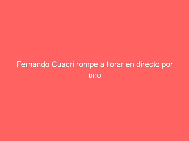 Fernando Cuadri rompe a llorar en directo por uno de sus toros: «Se me hace un nudo en la garganta»