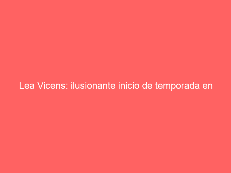 Lea Vicens: ilusionante inicio de temporada en Nerva