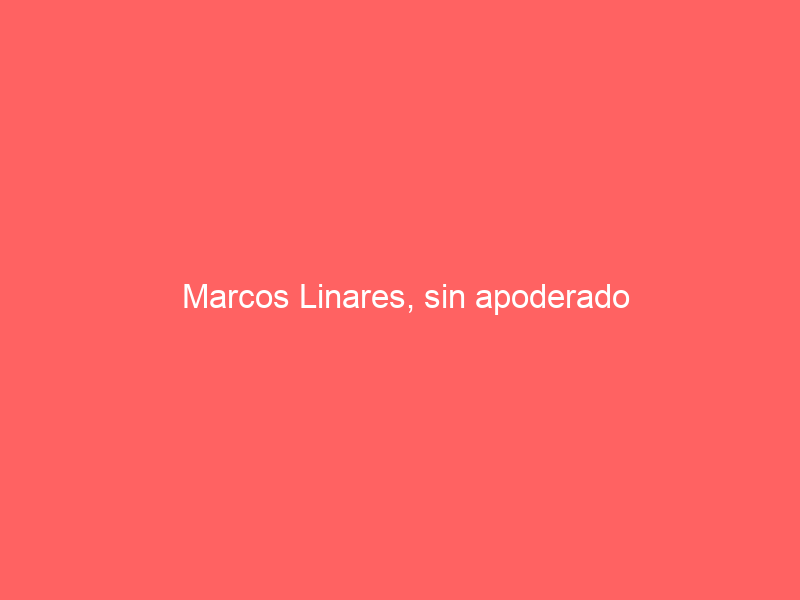 Marcos Linares, sin apoderado