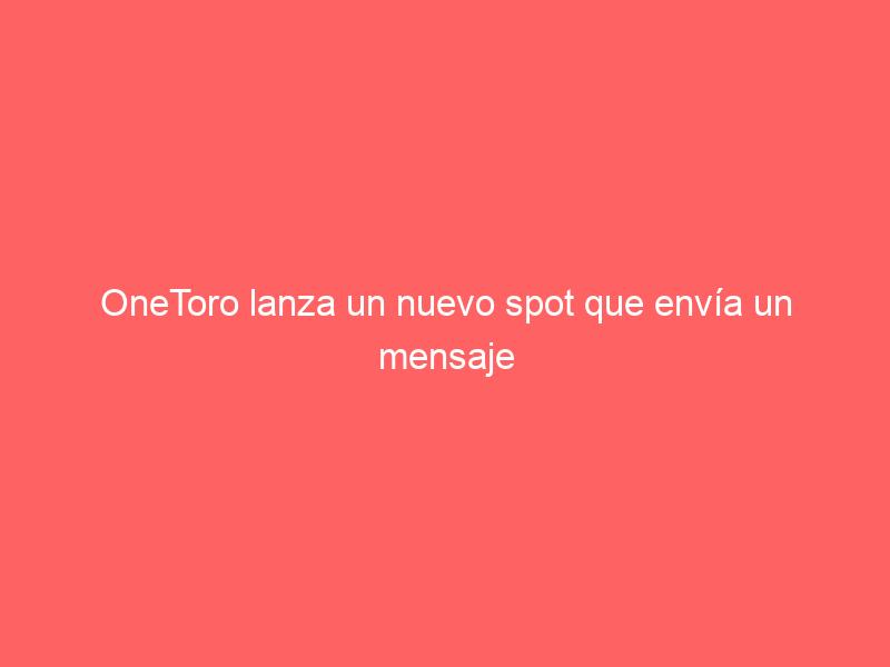 OneToro lanza un nuevo spot que envía un mensaje de futuro al toreo