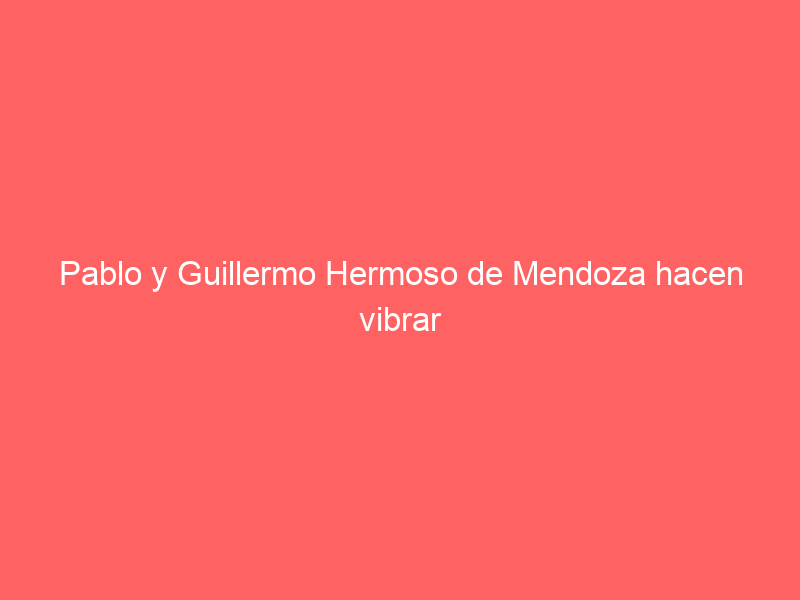Pablo y Guillermo Hermoso de Mendoza hacen vibrar a San Miguel de Allende