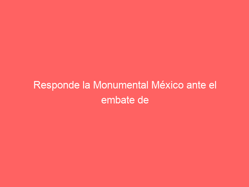 Responde la Monumental México ante el embate de Jorge Gaviño