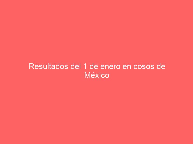 Resultados del 1 de enero en cosos de México