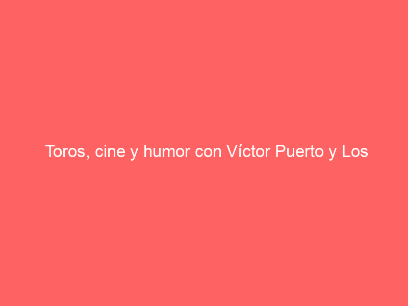 Toros, cine y humor con Víctor Puerto y Los Compadres, que ponen el ‘no hay billetes’ en la Fundación Cajasol